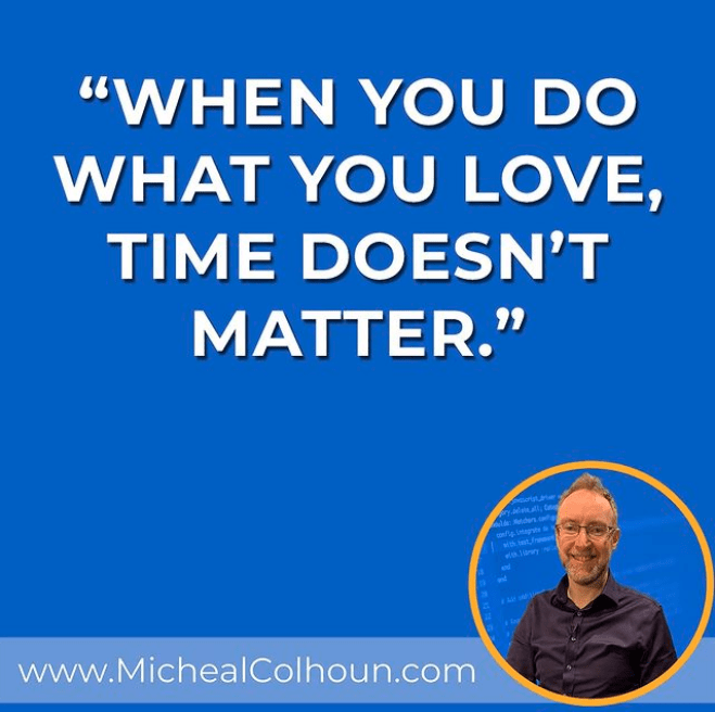 When you do what you love time doesn’t matter