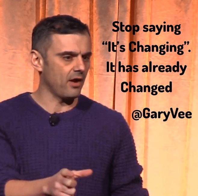 Stop saying “It’s Changing”. It has already Changed.